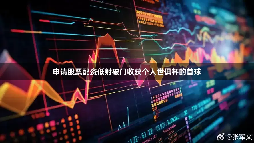 申请股票配资低射破门收获个人世俱杯的首球