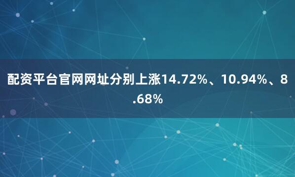 配资平台官网网址分别上涨14.72%、10.94%、8.68%