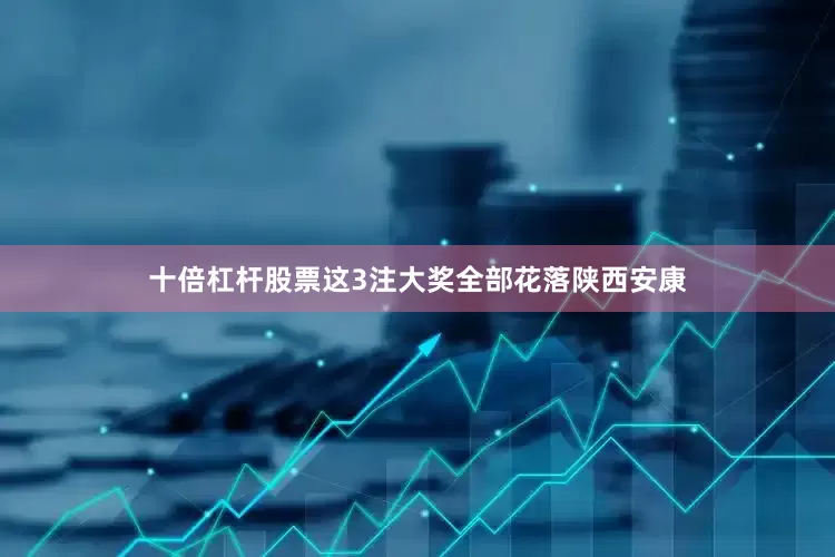十倍杠杆股票这3注大奖全部花落陕西安康