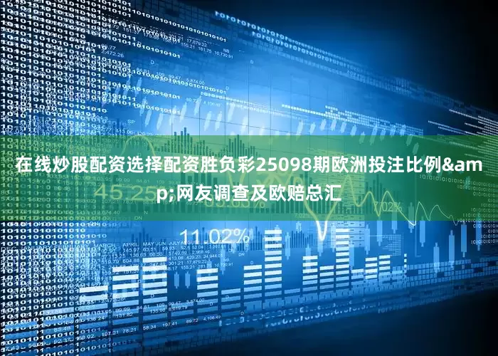 在线炒股配资选择配资胜负彩25098期欧洲投注比例&网友调查及欧赔总汇