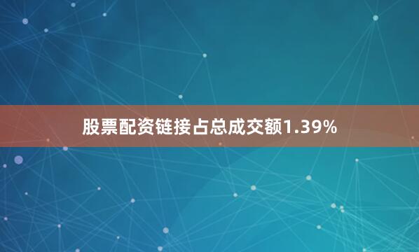 股票配资链接占总成交额1.39%