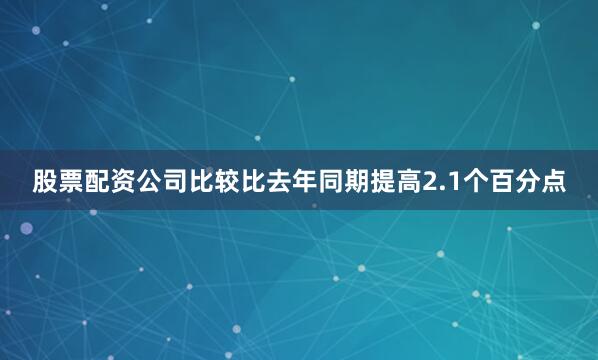 股票配资公司比较比去年同期提高2.1个百分点