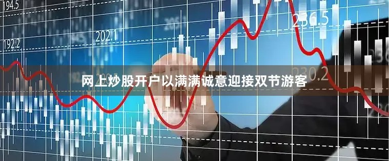 网上炒股开户以满满诚意迎接双节游客